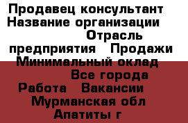 Продавец-консультант › Название организации ­ re:Store › Отрасль предприятия ­ Продажи › Минимальный оклад ­ 40 000 - Все города Работа » Вакансии   . Мурманская обл.,Апатиты г.